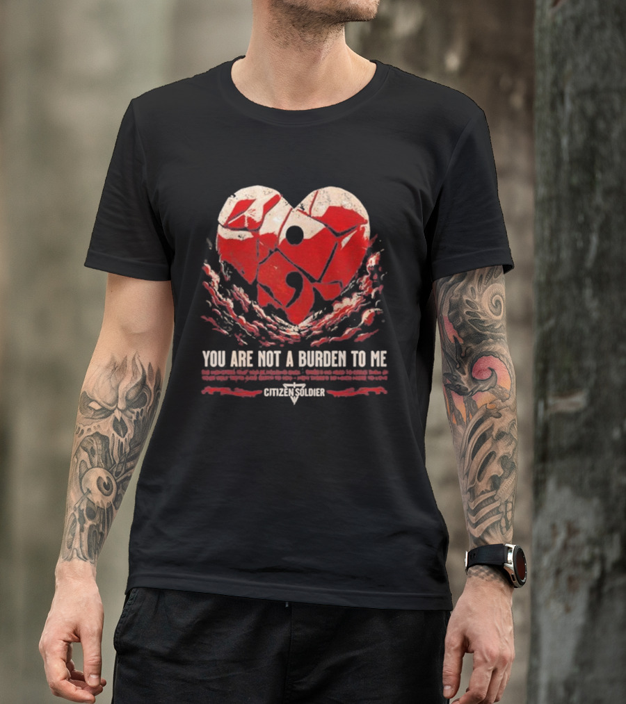 You Are Not A Burden To Me Broken Heart Design Citizen Soldier T-Shirt