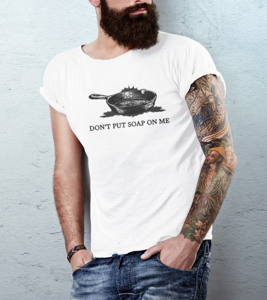 Middle Class Fancy Don’t Put Soap On Me Cast Iron Skillet T-Shirt