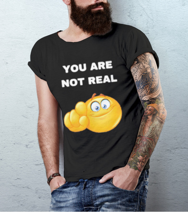 YOU ARE NOT REAL Smiling Emoji Pointing Finger T-Shirt