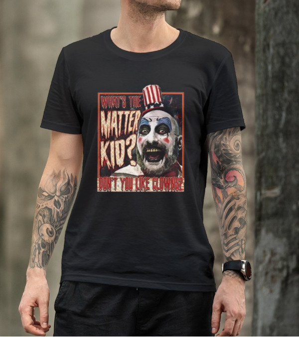 What's The Matter Kid Don't You Like Clowns Captain Spaulding T-Shirt