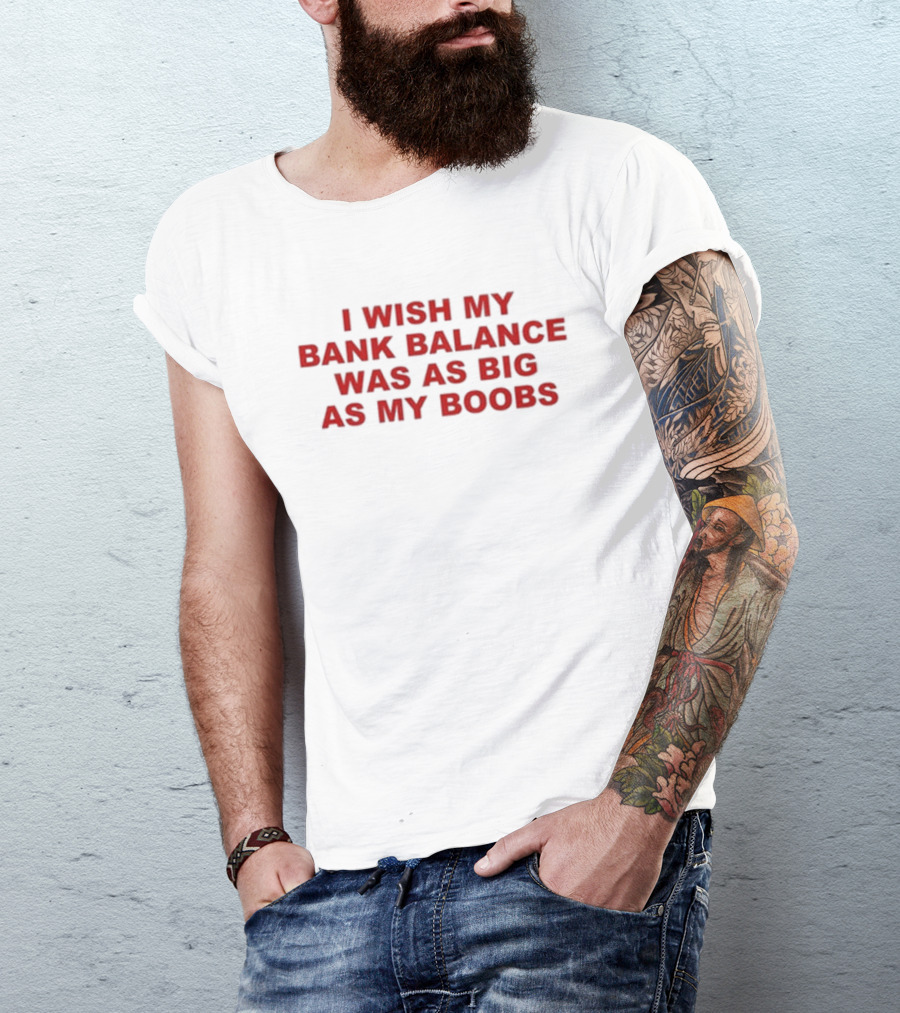 Todaysuniform I Wish My Bank Balance Was As Big As My Boobs T-Shirt