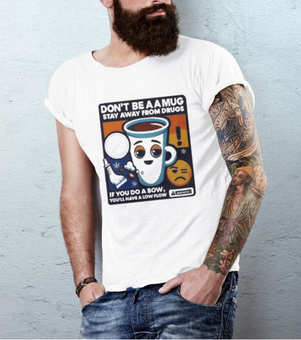 Don’t Be A Mug Stay Away From Drugs If You Do A Bow You’ll Have A Low Flow Warning Cup Emoji T-Shirt