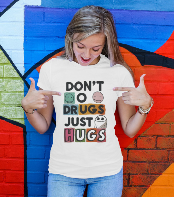 DON’T Worry Be Happy DRUGS JUST HUGS T-Shirt