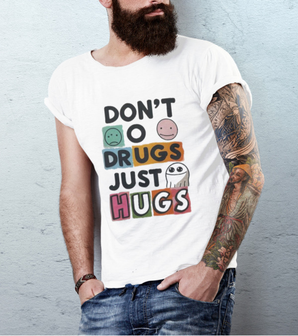 DON’T Worry Be Happy DRUGS JUST HUGS T-Shirt