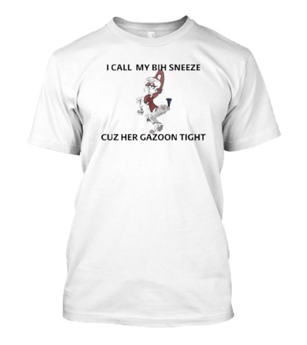 I Call My Bih Sneeze Cuz Her Gazoon Tight Cartoon Character Swag T-Shirt