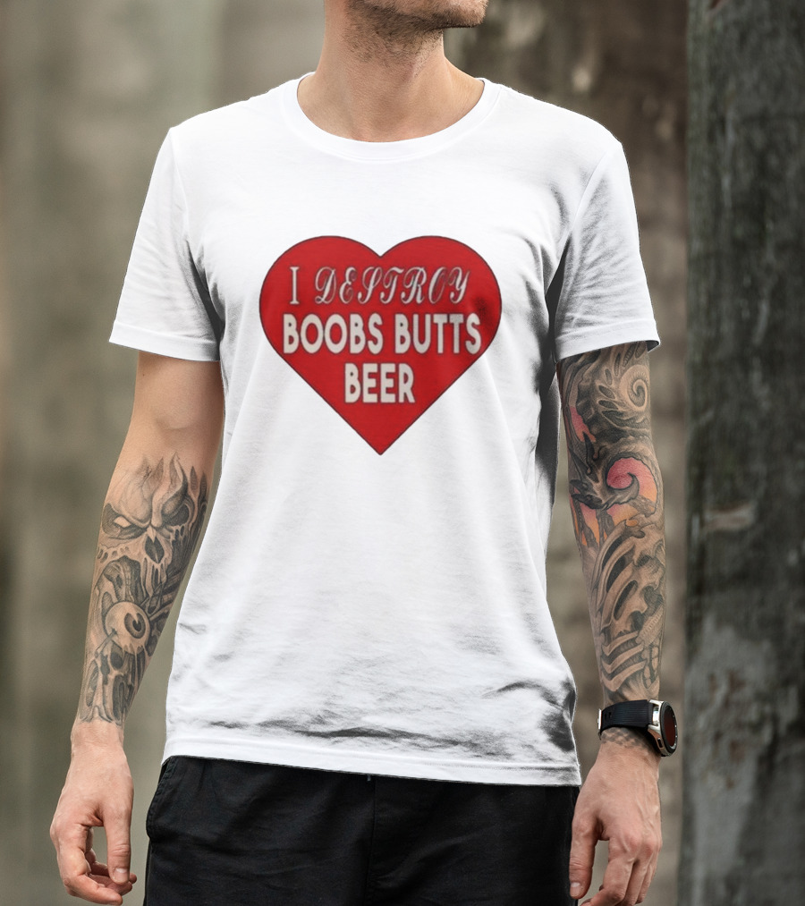 I Destroy Boobs Butts Beer Heart T-Shirt