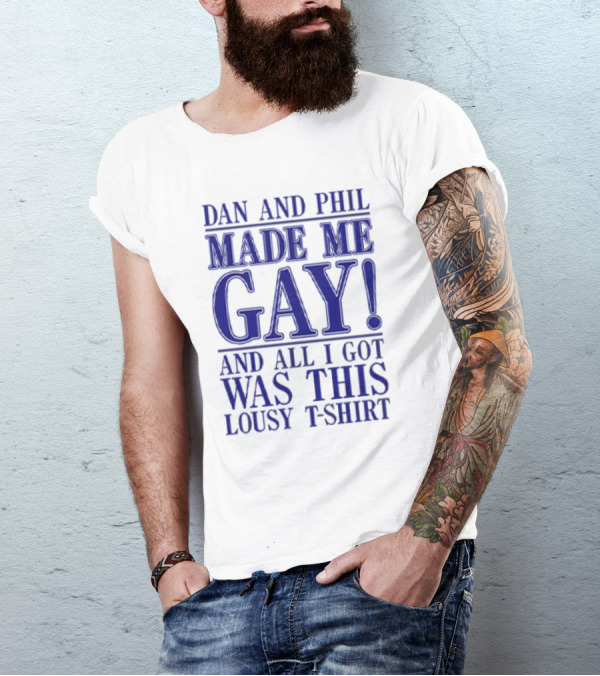 Dan And Phil Made Me Gay And All I Got Was This Lousy T-Shirt