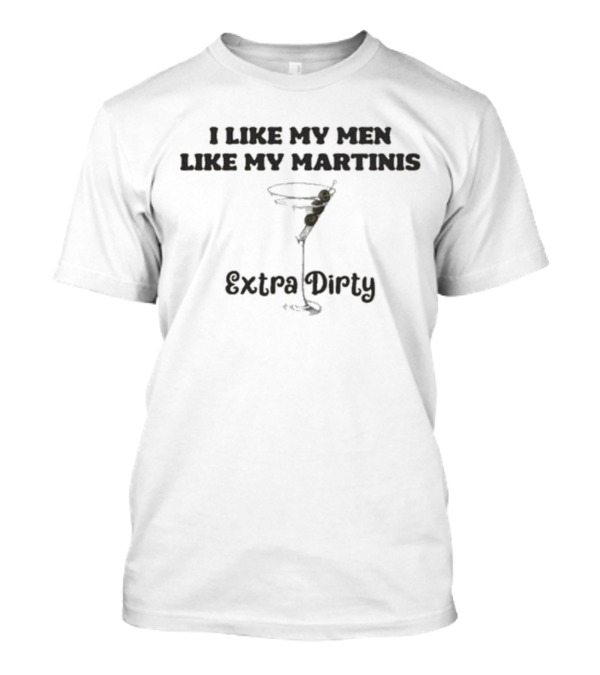 I Like My Men Like My Martinis Extra Dirty Martini Glass Olives T-Shirt