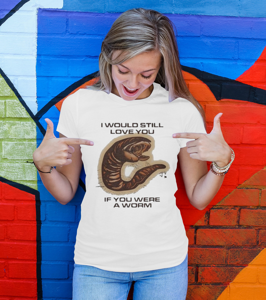I Would Still Love You If You Were A Worm Snake T-Shirt