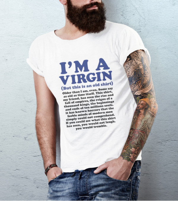 I’m A Virgin But This Is An Old Shirt Older Than I Am Some Say As Old As Time Itself T-Shirt