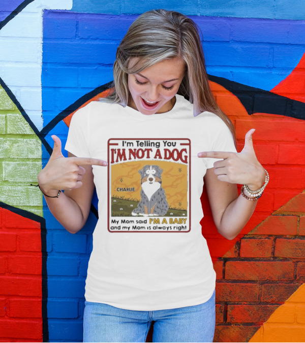 I'm Telling You I'm Not A Dog My Mom Said I'm A Baby Charlie T-Shirt