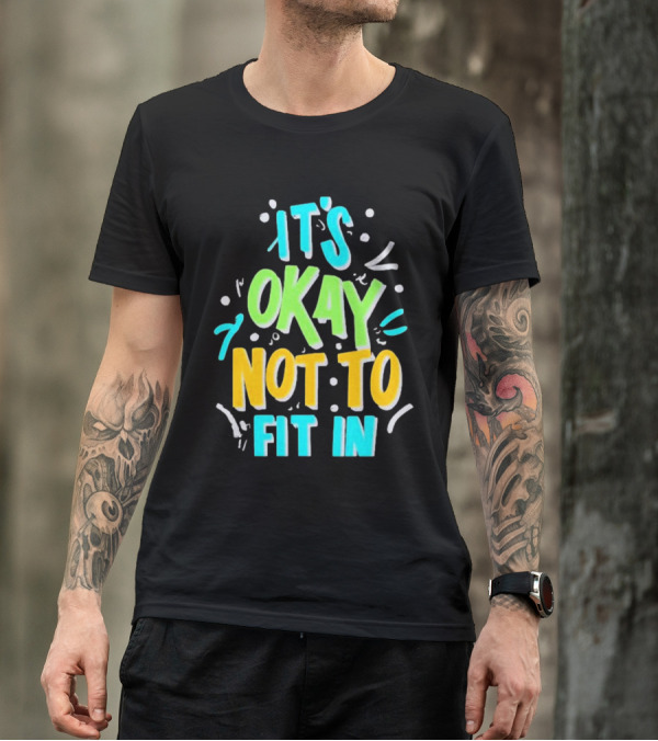 It’s Okay Not To Fit In Positive Affirmation Message T-Shirt