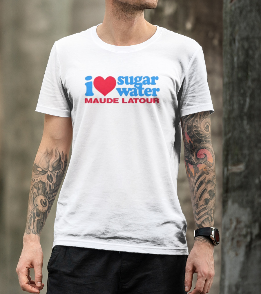 I Love Sugar Water Maude Latour T-Shirt