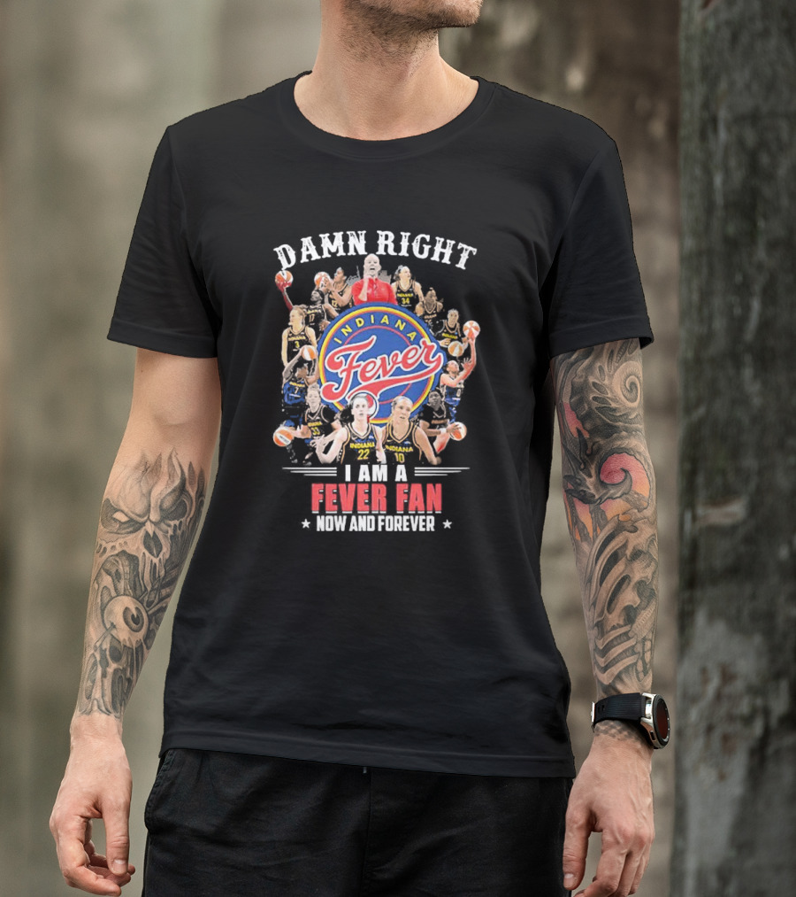 Damn Right Indiana Fever Fan Now And Forever T-Shirt