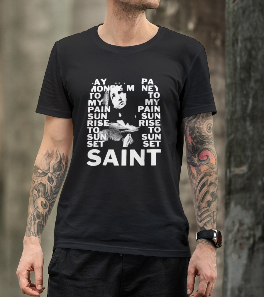 May Money To My Pain Sun Rise To Sun Set Pay Money To My Pain Saint T-Shirt