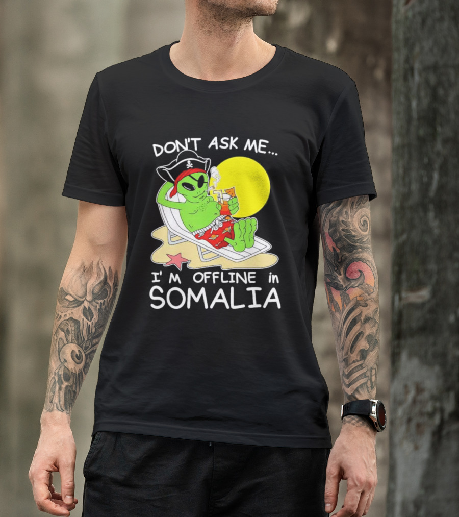 Don’t Ask Me I’m Offline In Somalia Pirate Alien Beach Relaxation T-Shirt