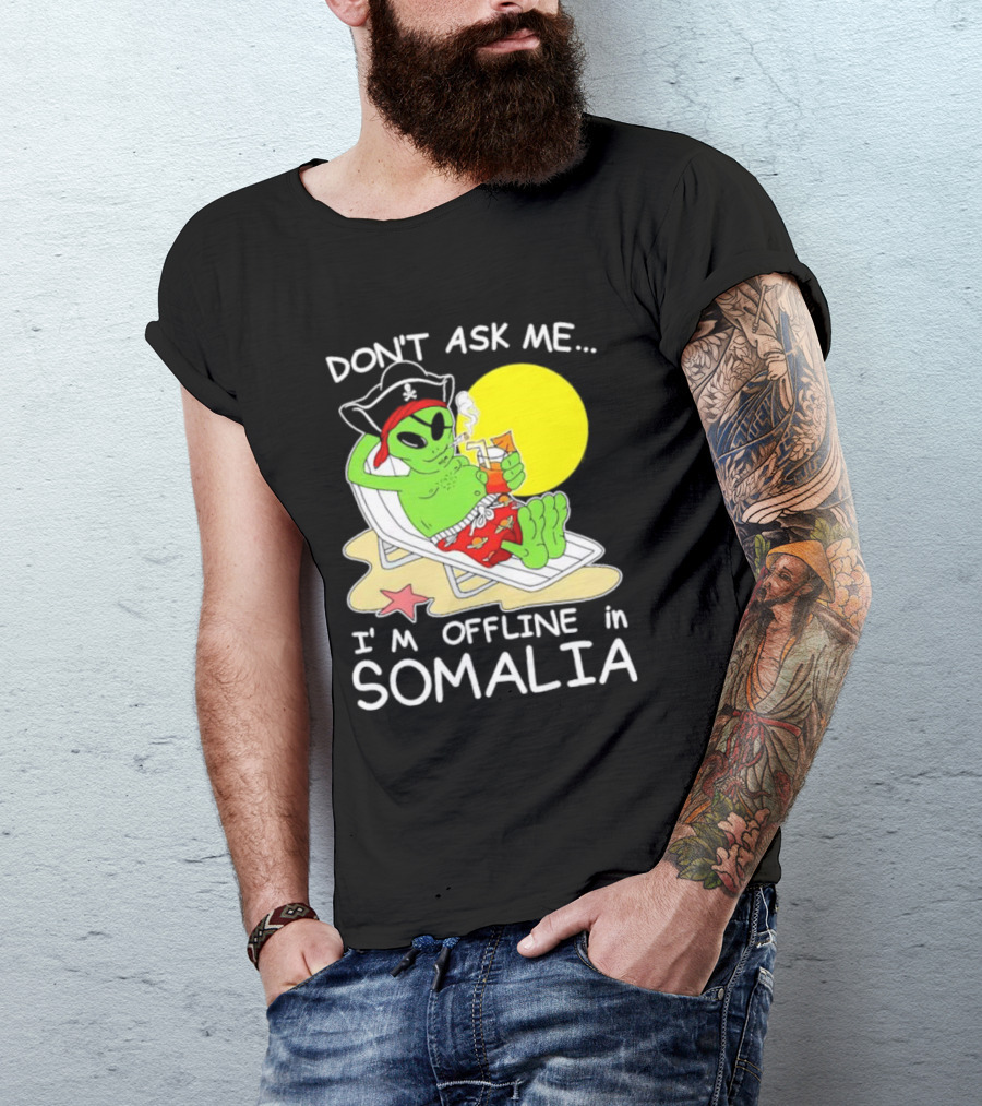 Don’t Ask Me I’m Offline In Somalia Pirate Alien Beach Relaxation T-Shirt