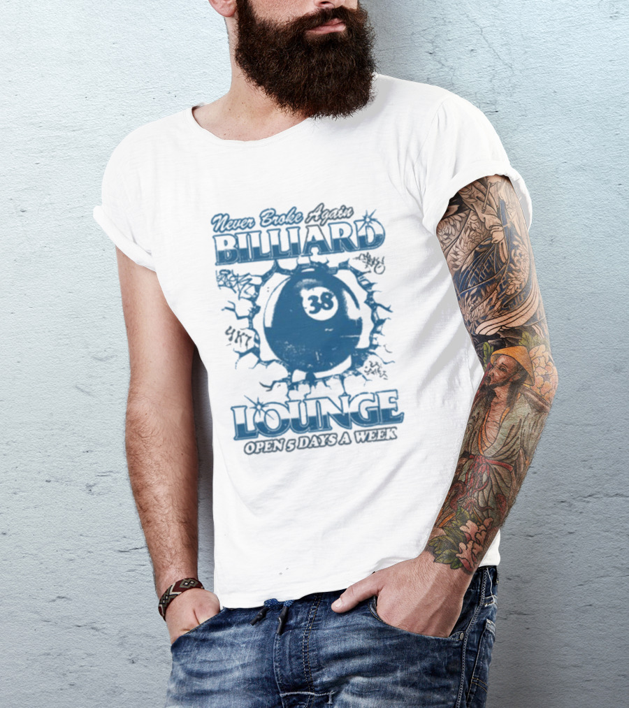 Never Broke Again Billiard Lounge 38 Open 5 Days A Week T-Shirt