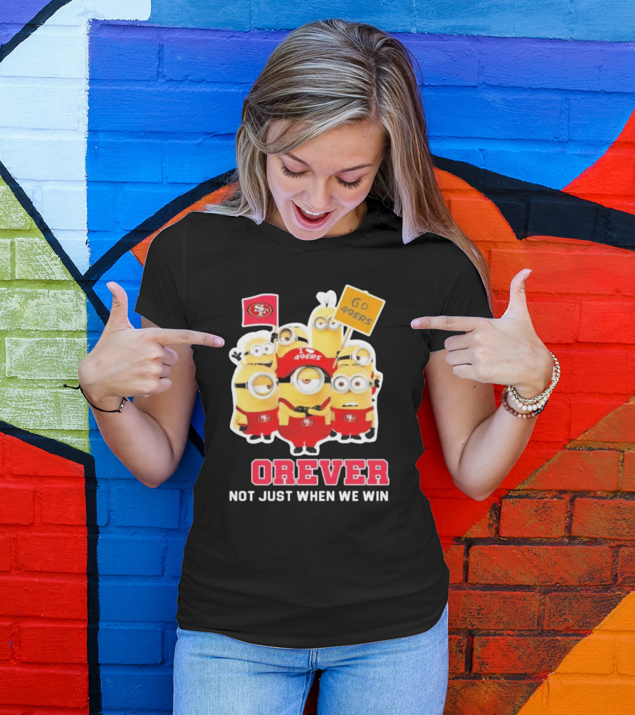Minions San Francisco 49ers Forever Go 49ers Not Just When We Win T-Shirt
