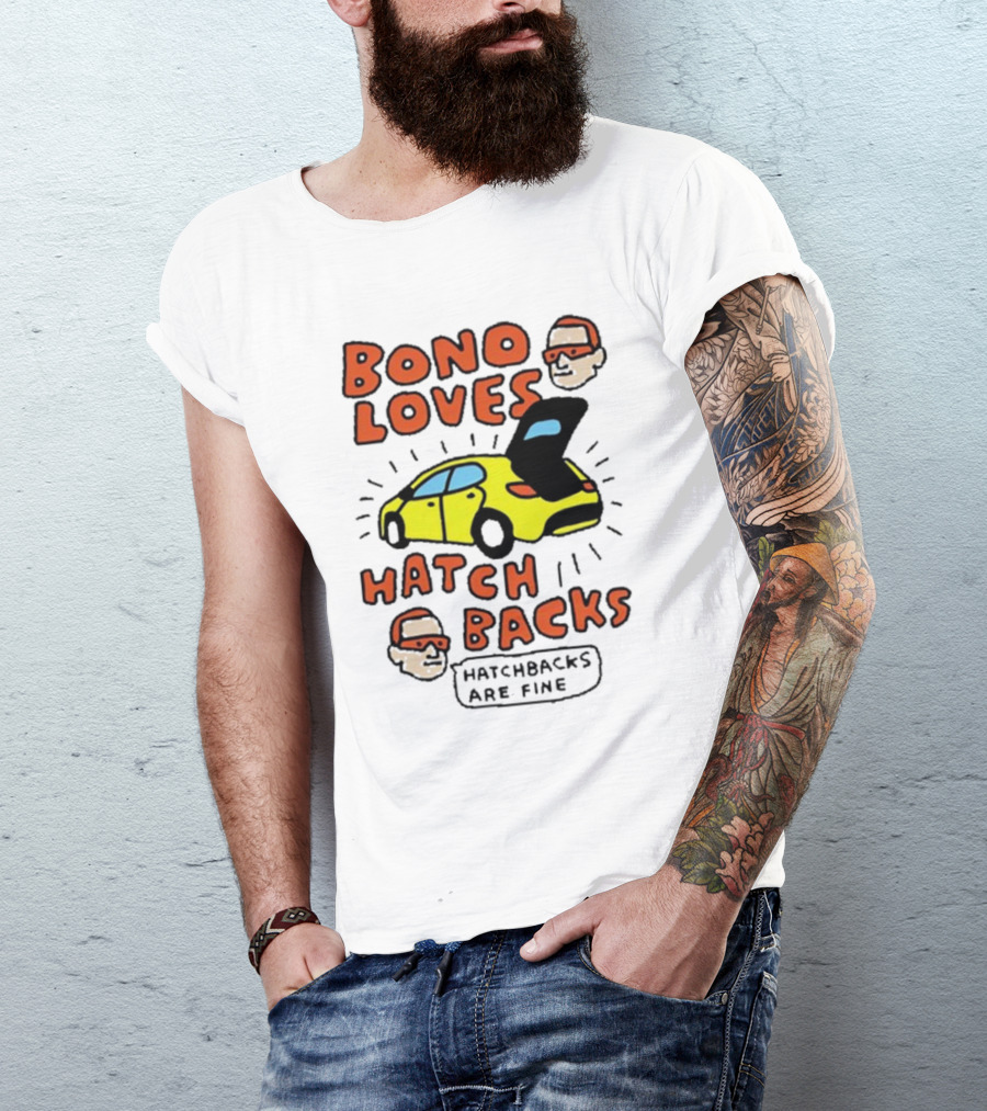 Bono Loves Hatch Backs Hatchbacks Are Fine T-Shirt