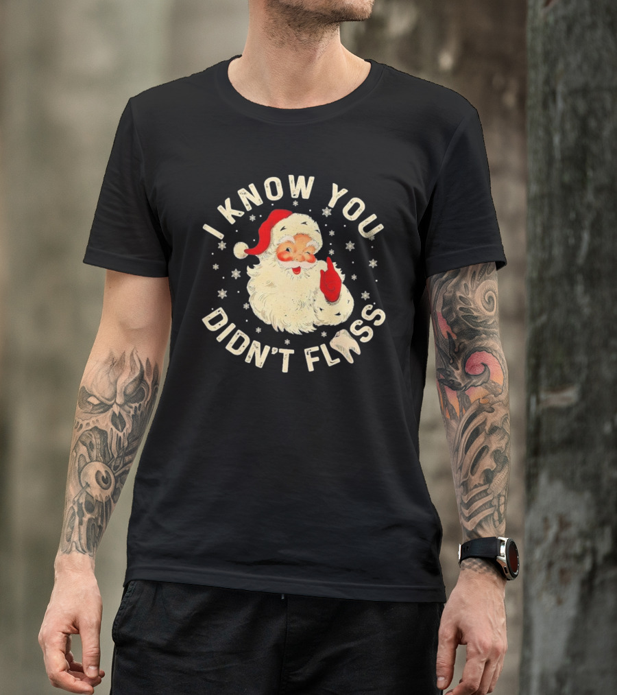 Santa I Know You Didn't Floss Dentist Dental Christmas T-Shirt