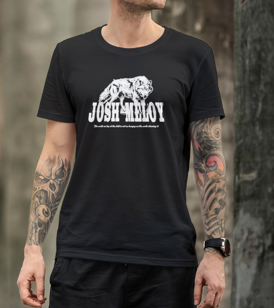 Josh Meloy Wolf The Wolf On Top Of The Hill Is Not As Hungry As The Wolf Climbing It T-Shirt