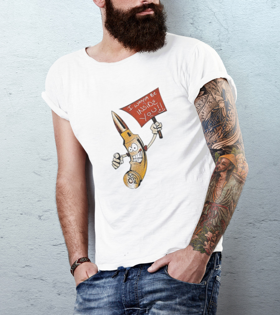 50 Caliber Bullet I Wanna Be Inside You T-Shirt