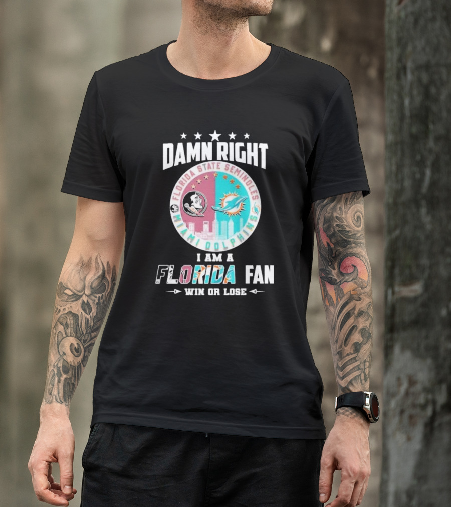 Damn Right I Am A Florida State Seminoles Miami Dolphins Fan Win Or Lose T-Shirt