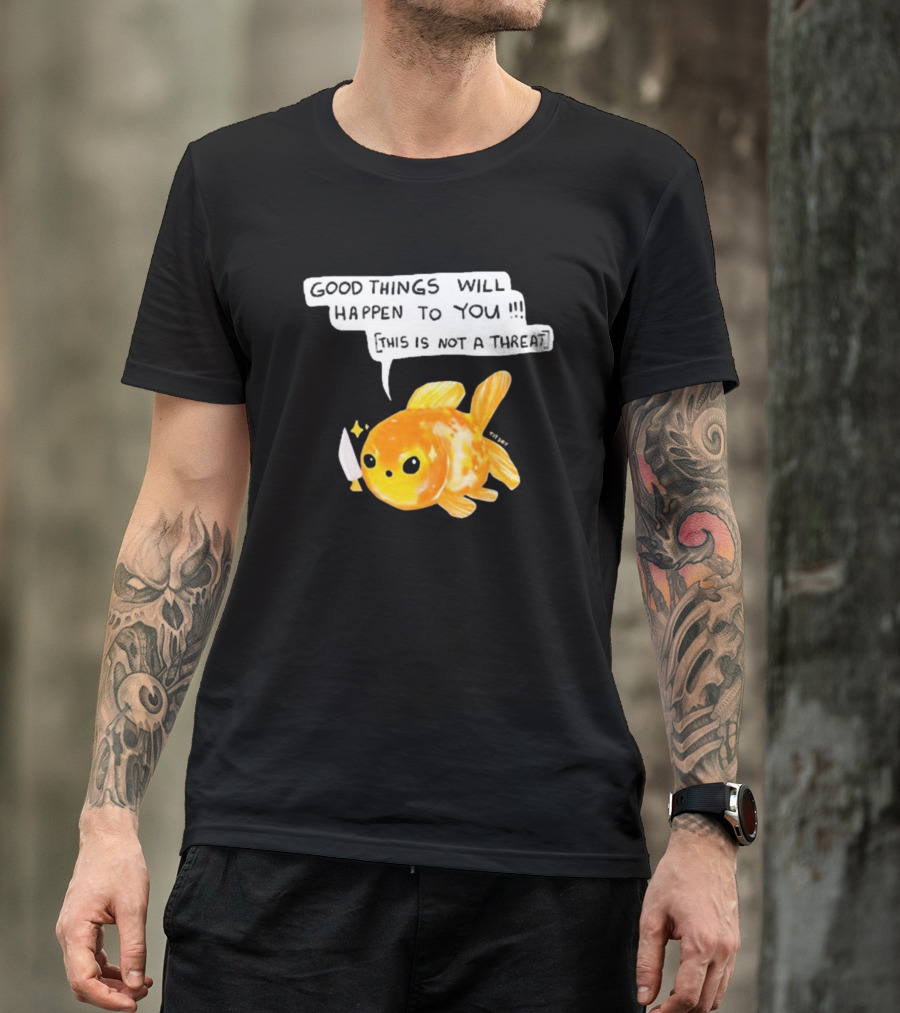 Good Things Will Happen To You This Is Not A Threat Cute Goldfish Knife T-Shirt