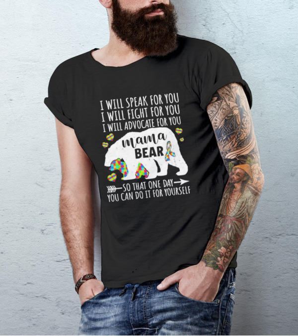 Mama Bear Autism I Will Speak Fight Advocate For You So That One Day You Can Do It For Yourself T-Shirt