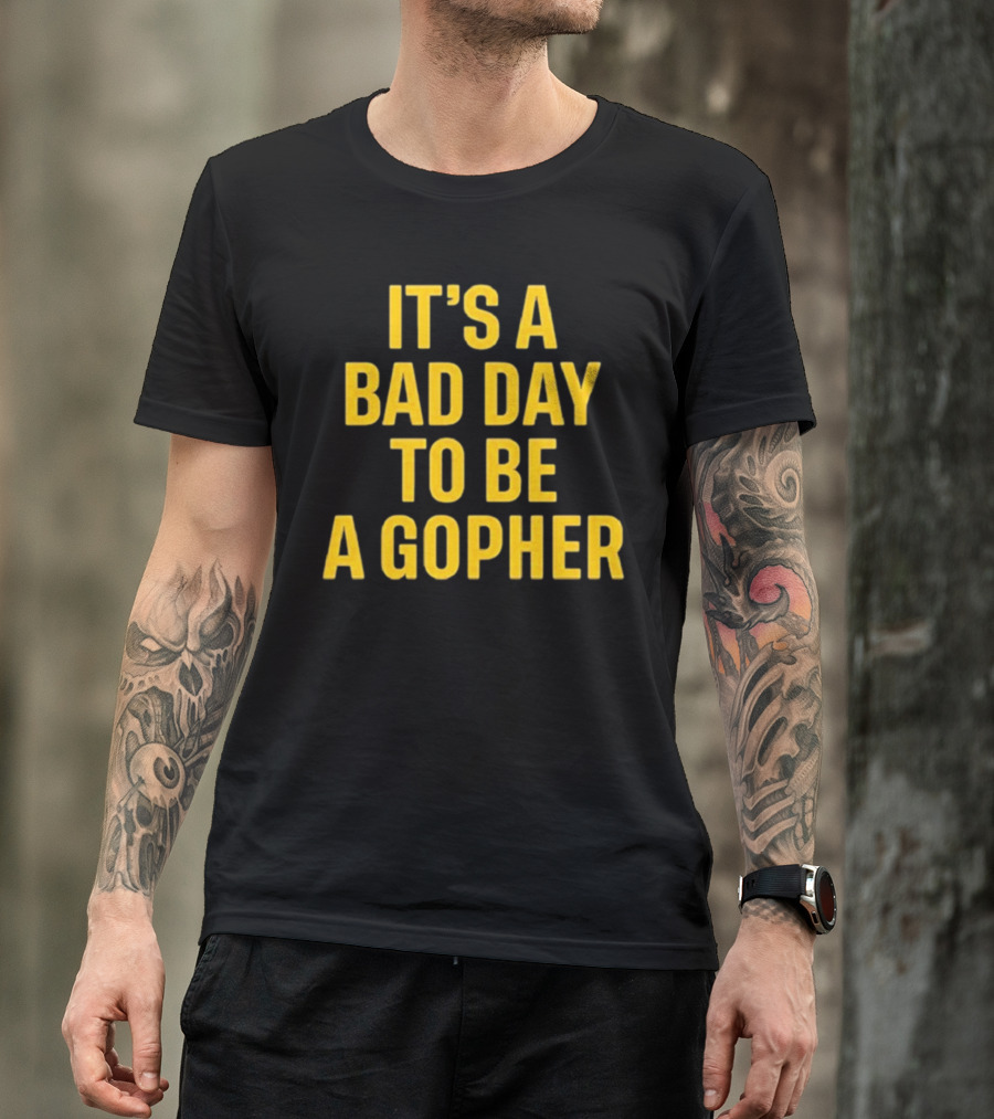 It’s A Bad Day To Be A Gopher T-Shirt