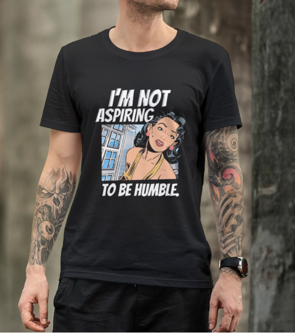 I'm Not Aspiring To Be Humble Femmefindsatl Comic T-Shirt