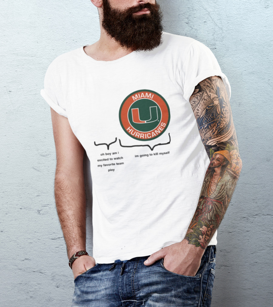 Miami Hurricanes Oh Boy Am I Excited To Watch My Favorite Team Play I'm Going To Kill Myself T-Shirt
