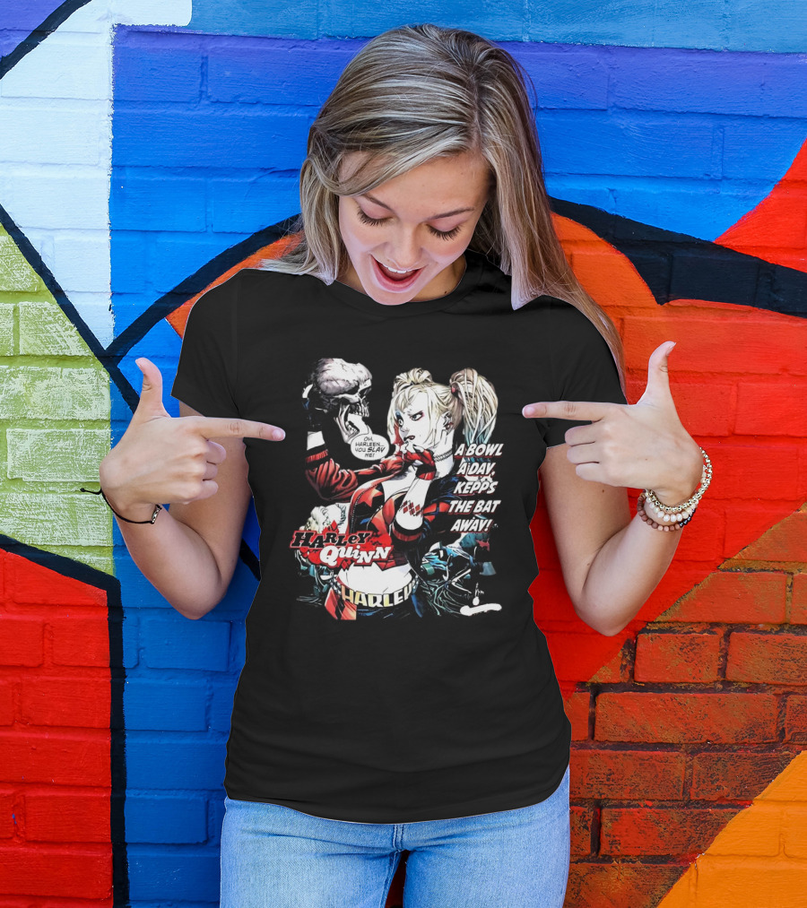 Harley Quinn A Bowl A Day Keeps The Bat Away Oh Harleen You Slay Me T-Shirt