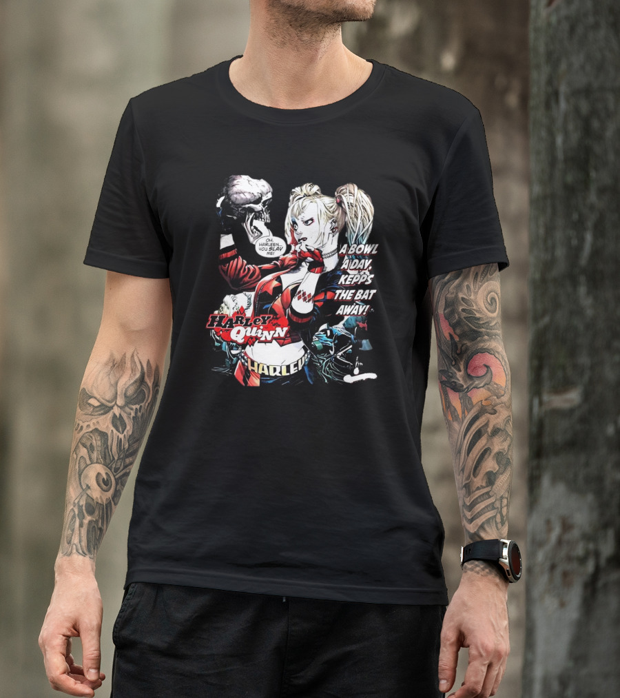Harley Quinn A Bowl A Day Keeps The Bat Away Oh Harleen You Slay Me T-Shirt