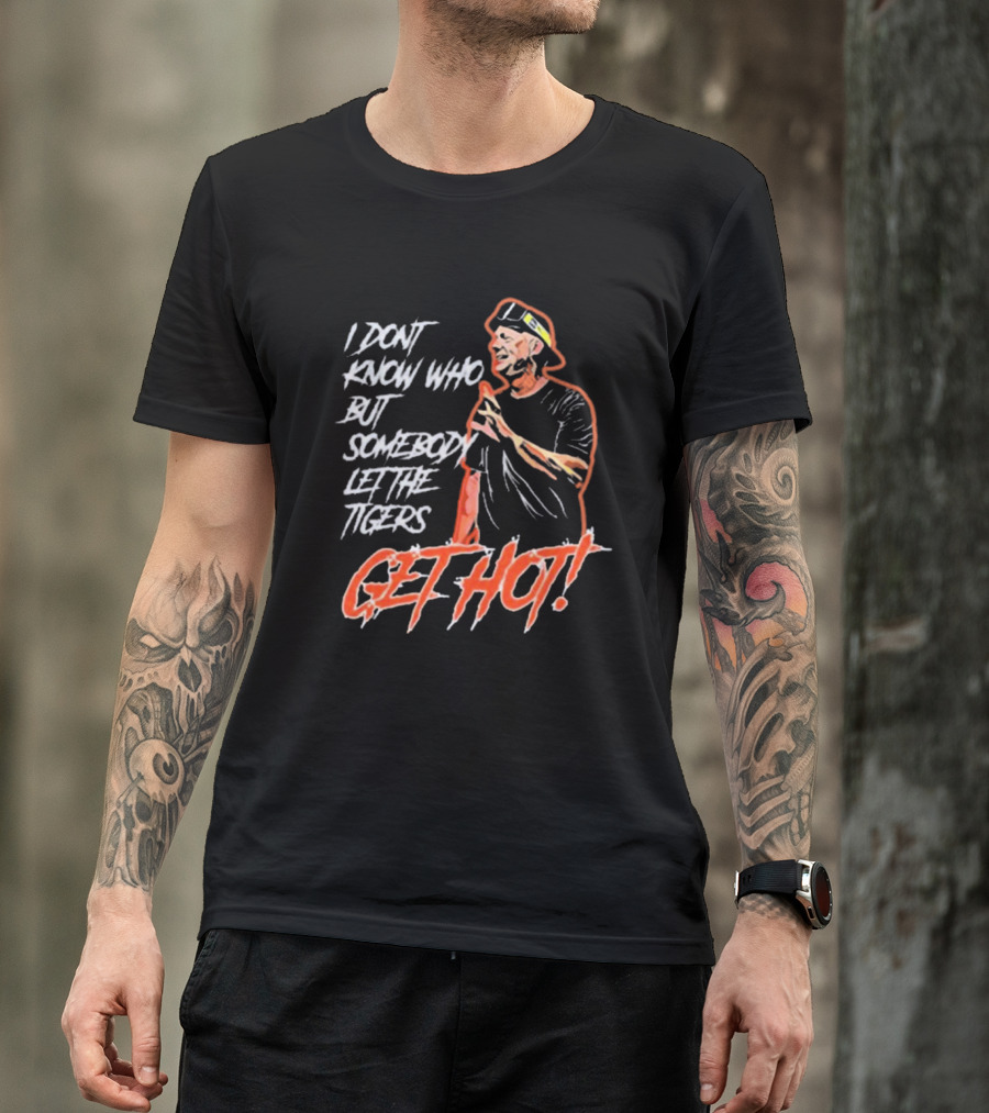 Detroit Tigers I Don’t Know Who But Somebody Let The Tigers Get Hot T-Shirt