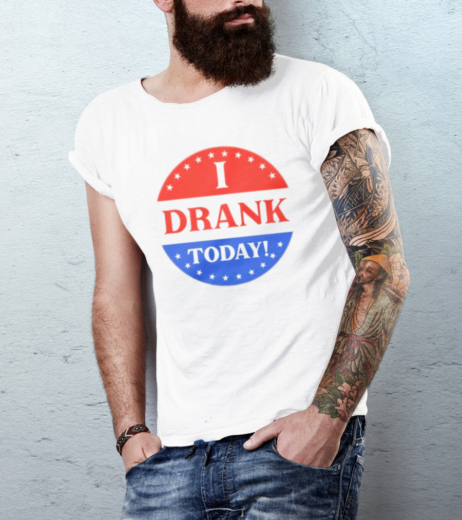I Drank Today Voting Sticker Parody Badge T-Shirt