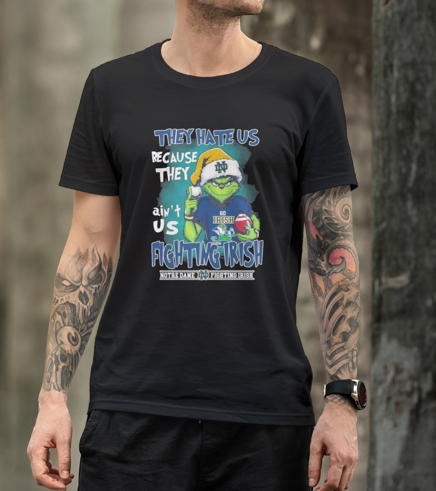 They Hate Us Because They Ain’t Us Grinch Go Irish Notre Dame Fighting Irish Christmas T-Shirt