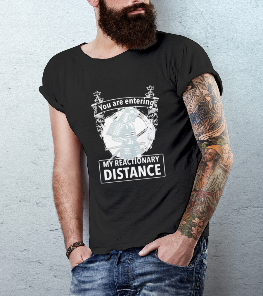 You Are Entering My Reactionary Distance Samurai T-Shirt