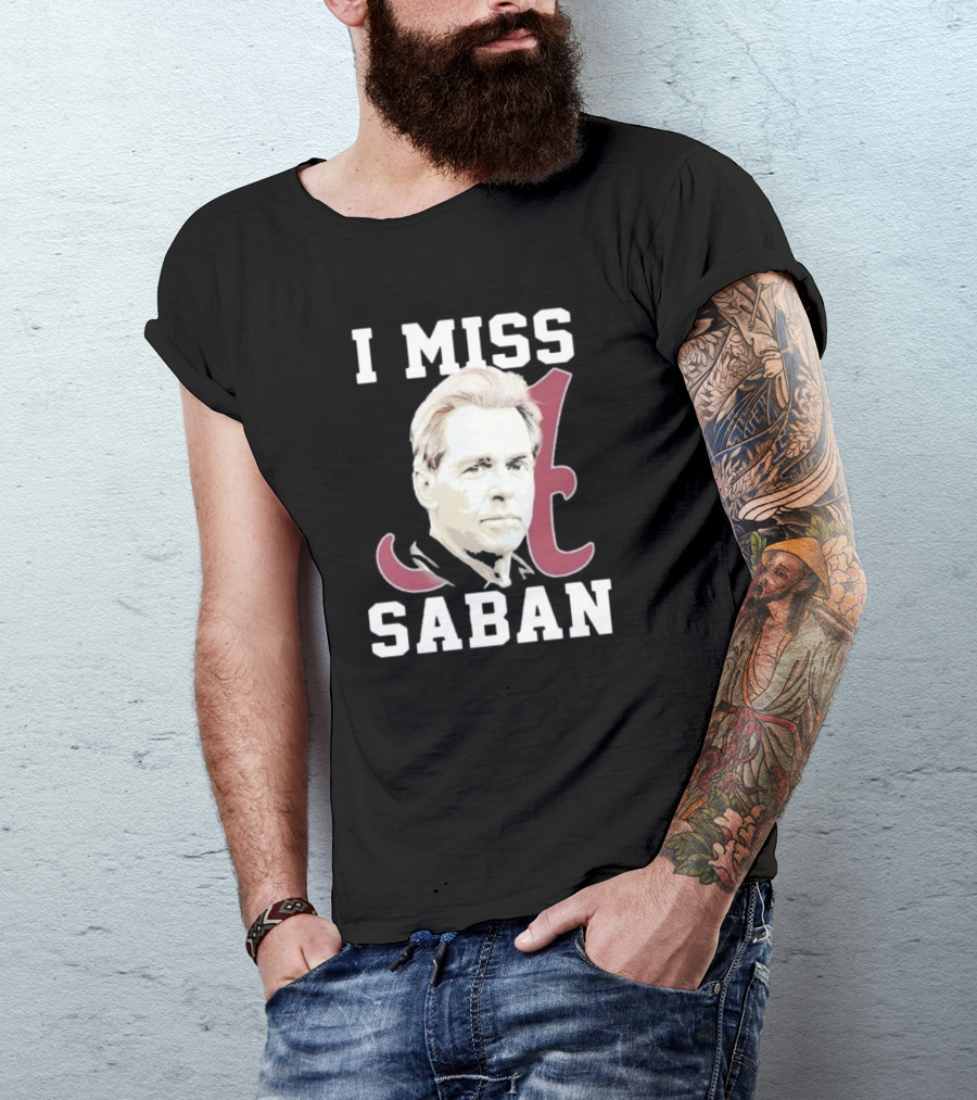 Alabama Crimson Tide I Miss Saban Football Coach Fan T-Shirt