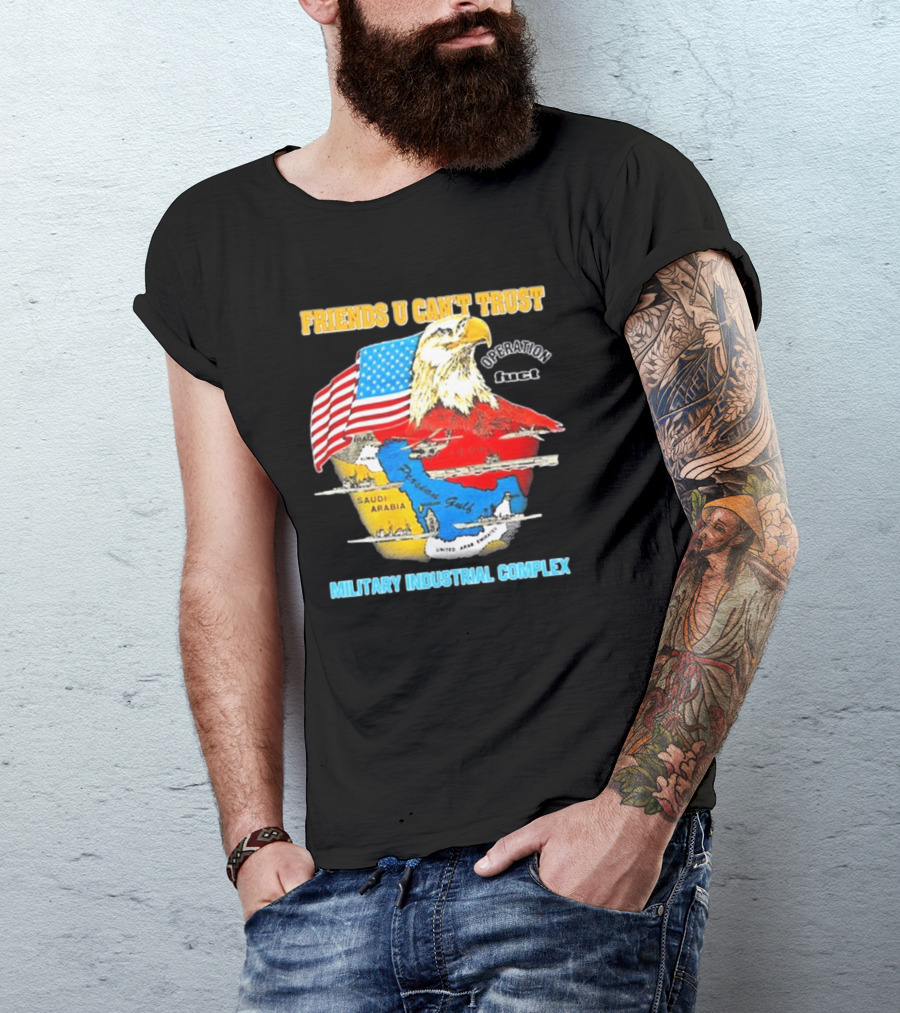Friends U Can’t Trust Operation Fuct Military Industrial Complex Map Eagle Flag T-Shirt