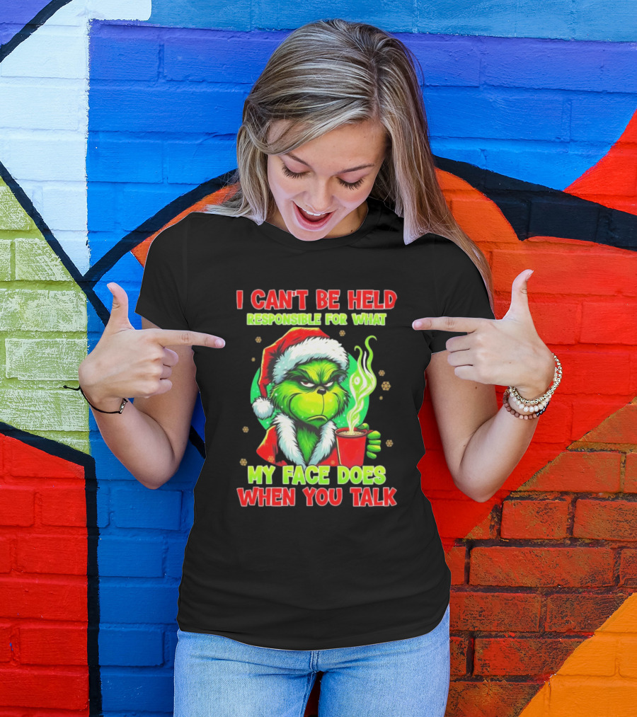 Grinch I Can’t Be Held Responsible For What My Face Does When You Talk Christmas T-Shirt