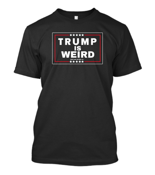 Trump Is Weird Just Look At Don Jr T-Shirt