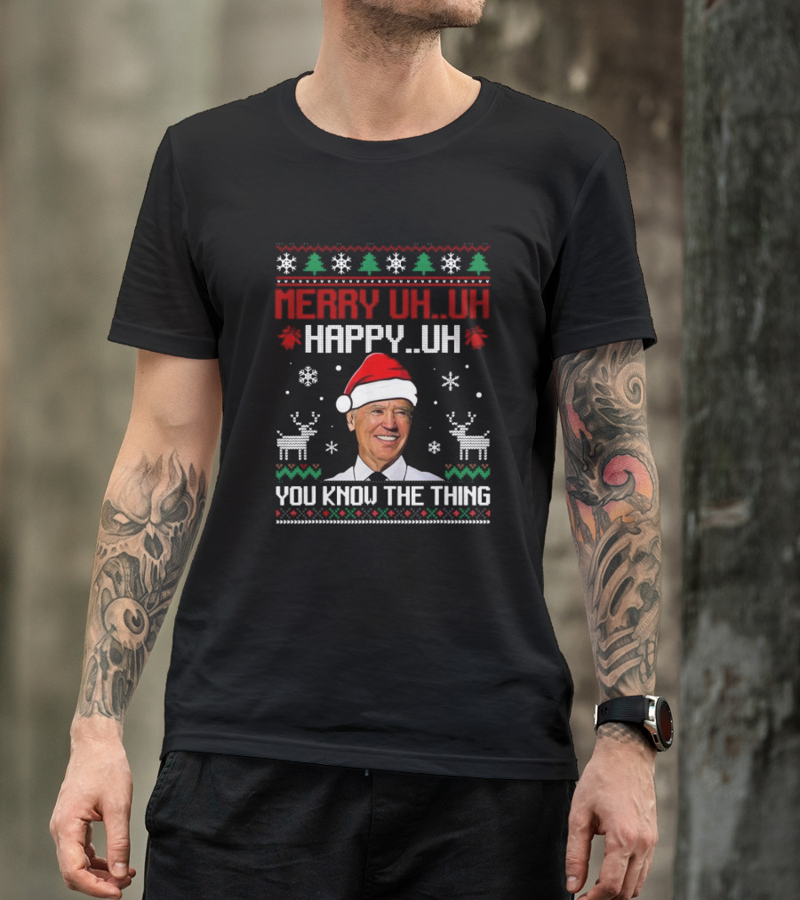 Merry Uh Uh Happy Uh Santa Joe Biden You Know The Thing Ugly Christmas Sweater T-Shirt