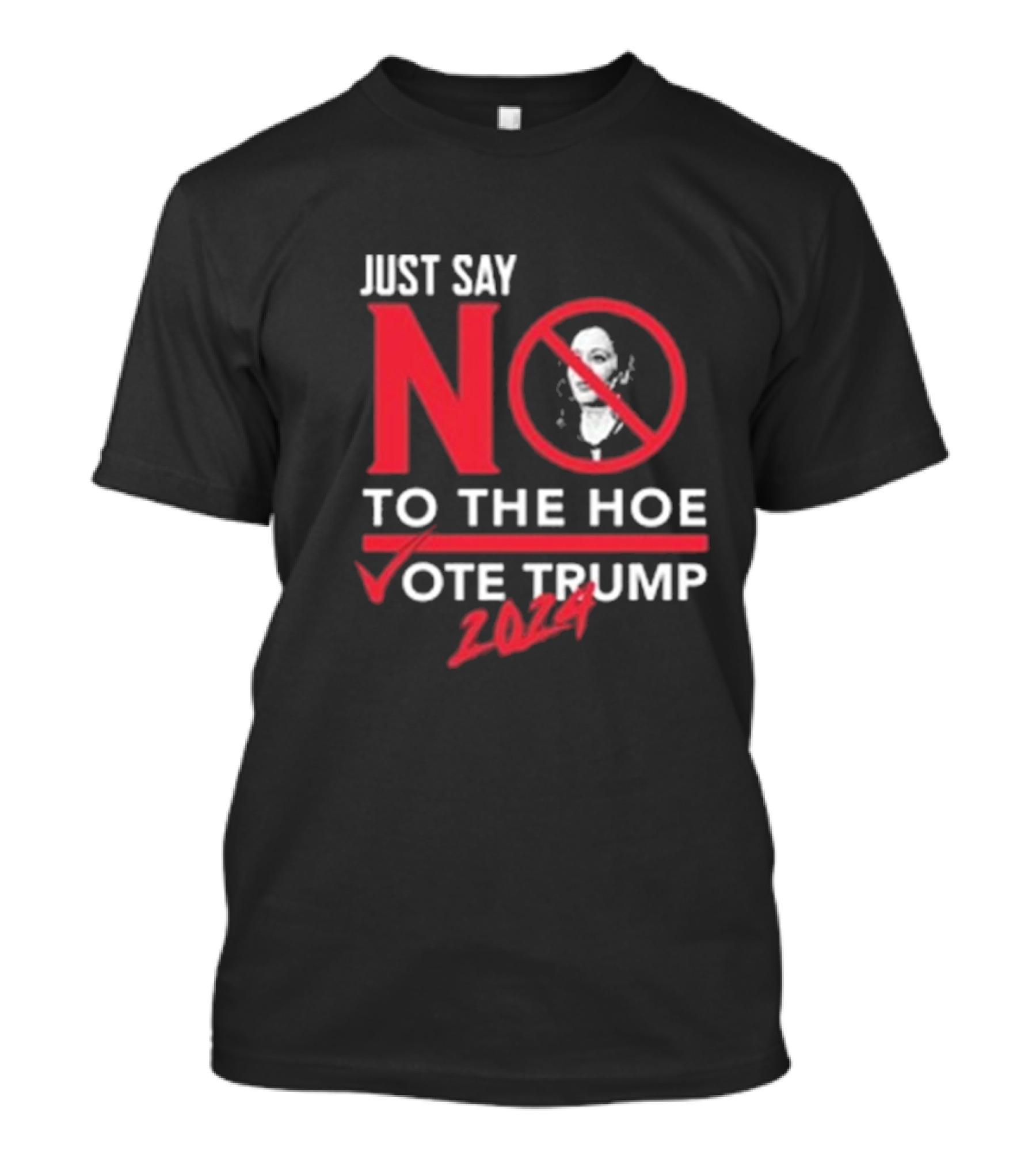 Just Say No To The Hoe Vote Trump 2024 Anti-Candidate Message T-Shirt