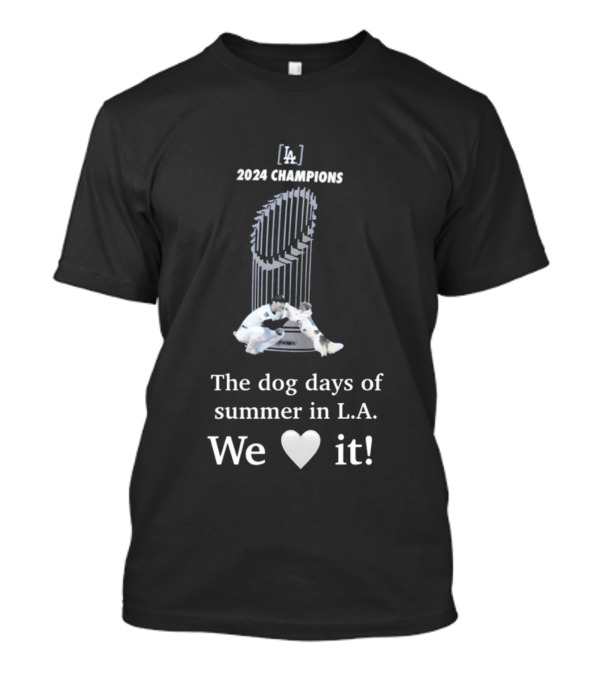 Los Angeles Dodgers 2024 Champions The Dog Days Of Summer In L.A. We Love It T-Shirt