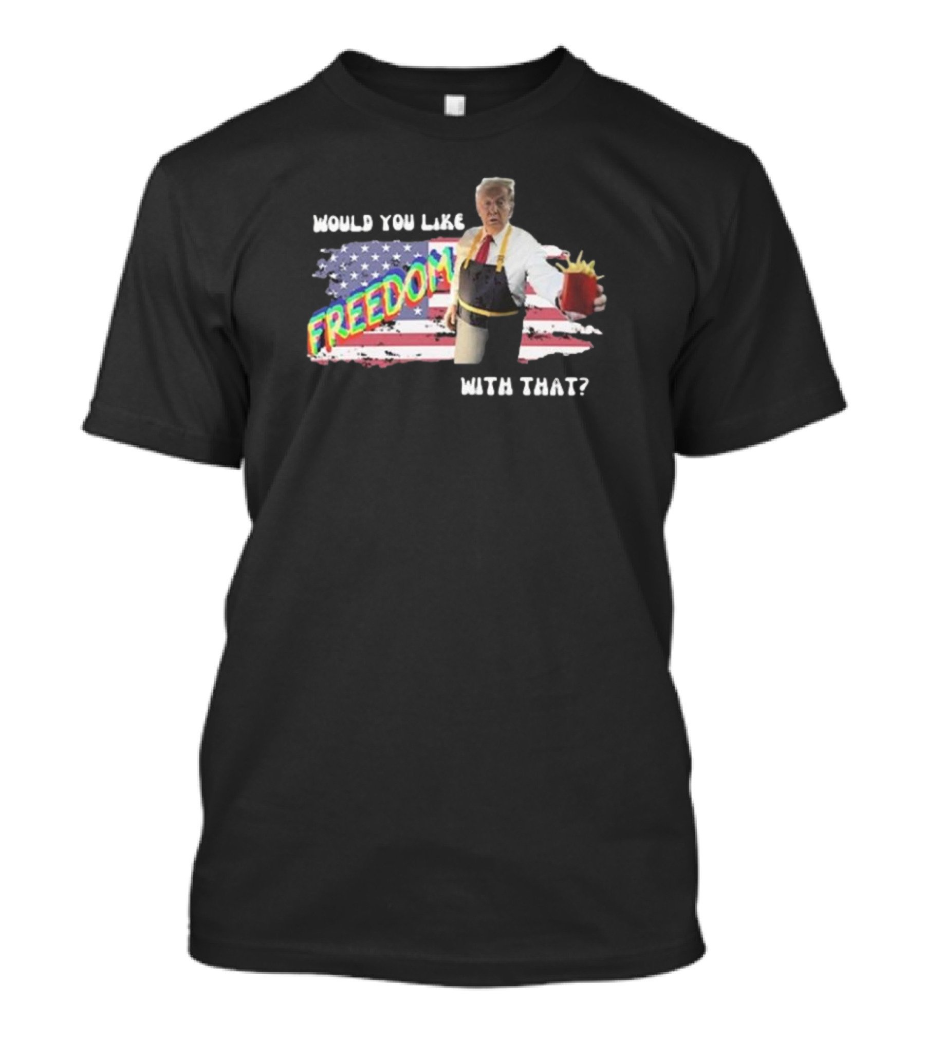 Trump Would You Like Freedom With That American Flag Background T-Shirt