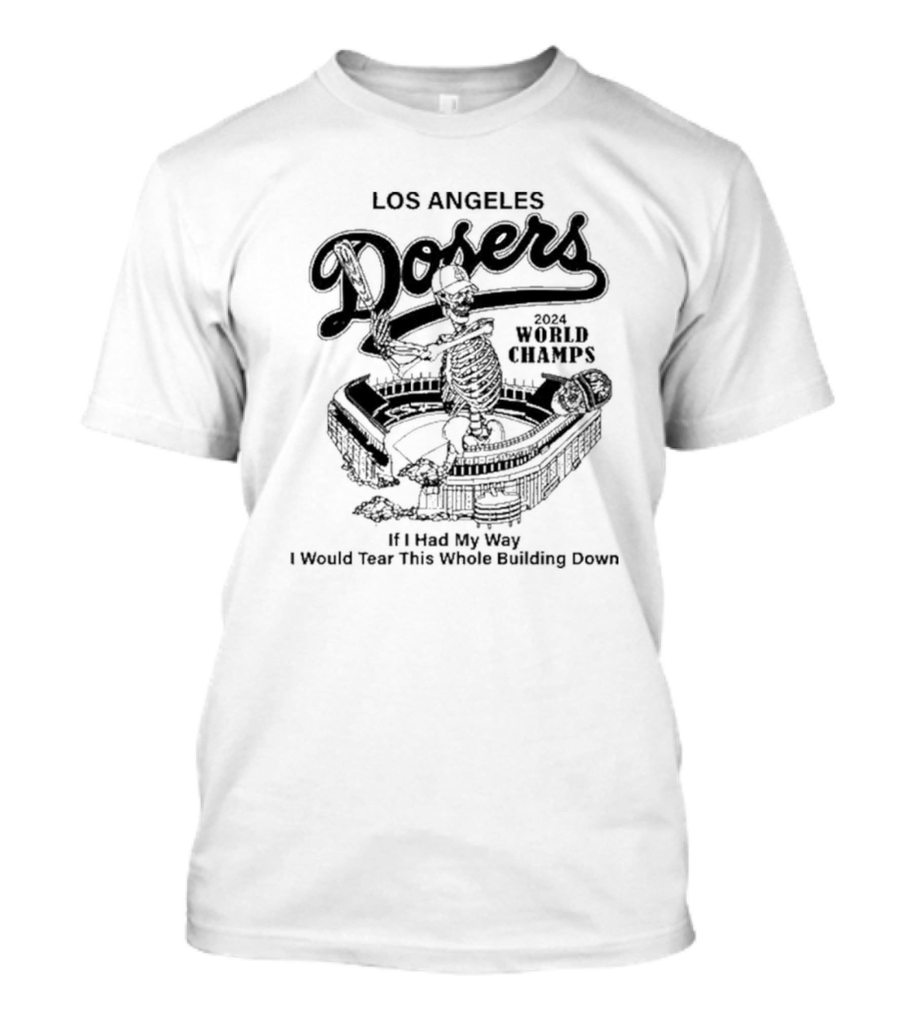 Los Angeles Dosers 2024 World Champs Skeleton In Stadium If I Had My Way I Would Tear This Whole Building Down T-Shirt