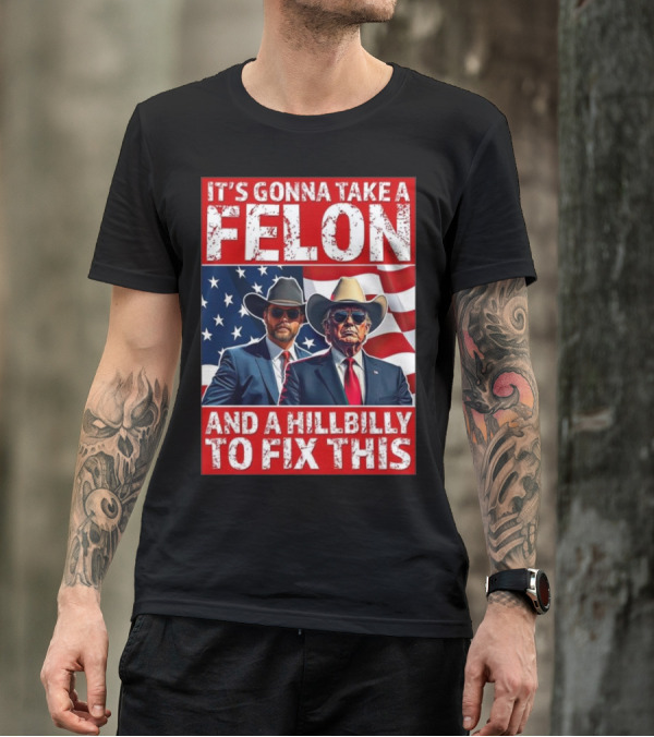 It’s Gonna Take A Felon And A Hillbilly To Fix This 2024 Trump Vance American Flag T-Shirt