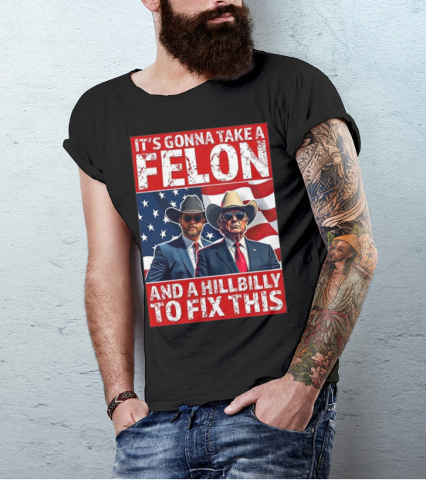 It’s Gonna Take A Felon And A Hillbilly To Fix This 2024 Trump Vance American Flag T-Shirt